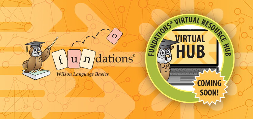An illustration featuring an owl wearing a graduation cap, the word fundations with letter tiles, and Wilson Language Basics. A green circle reads Fundations Virtual Resource Hub with a laptop and Coming Soon! text. Orange background with connected dots.